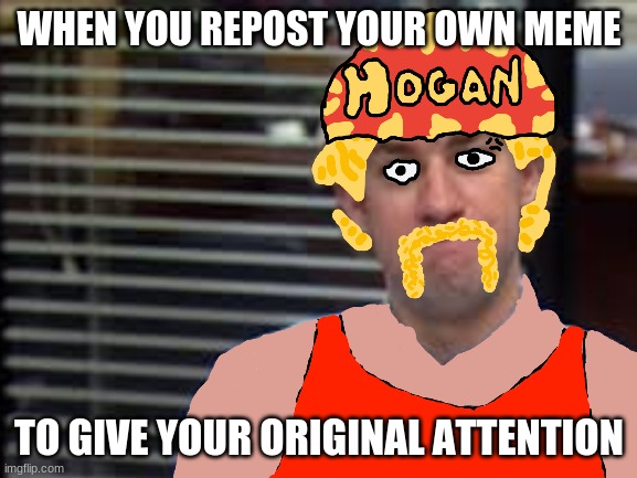 WHEN YOU REPOST YOUR OWN MEME; TO GIVE YOUR ORIGINAL ATTENTION | made w/ Imgflip meme maker