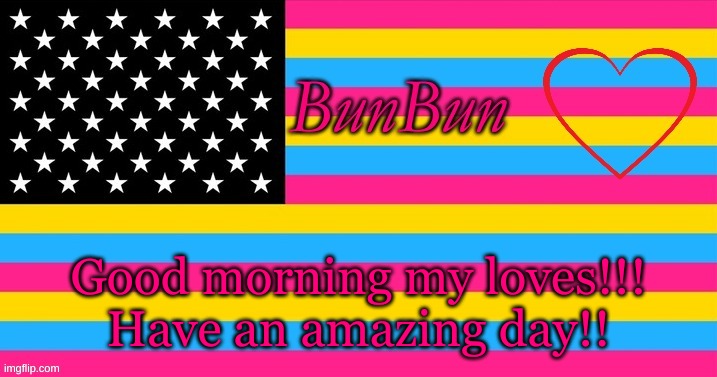 Love you!! | Good morning my loves!!! Have an amazing day!! | made w/ Imgflip meme maker