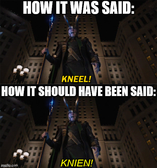 Knien is kneel in German. Why would he think those German people would understand his whole speech? | HOW IT WAS SAID:; HOW IT SHOULD HAVE BEEN SAID:; KNIEN! | image tagged in loki,kneel,german,avengers | made w/ Imgflip meme maker
