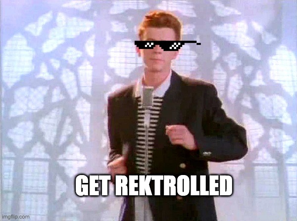 rickrolling | GET REKTROLLED | image tagged in rickrolling | made w/ Imgflip meme maker