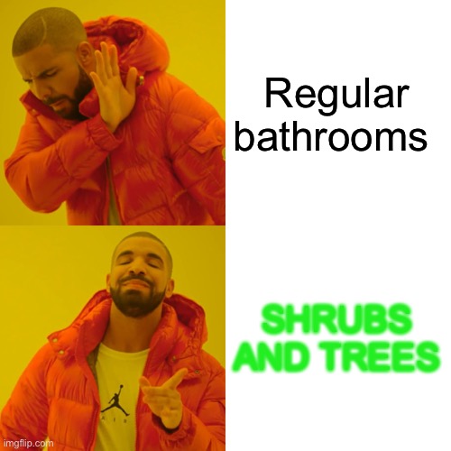 Drake Hotline Bling Meme | Regular bathrooms SHRUBS AND TREES | image tagged in memes,drake hotline bling | made w/ Imgflip meme maker