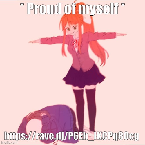 I wished i had a youtube channel to post it lol ;w; | * Proud of myself *; https://rave.dj/P6Eb_lKCPq8Ocg | image tagged in monika t-posing on sans | made w/ Imgflip meme maker