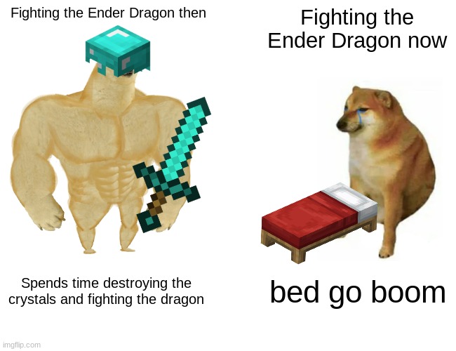 Buff Doge vs. Cheems | Fighting the Ender Dragon then; Fighting the Ender Dragon now; Spends time destroying the crystals and fighting the dragon; bed go boom | image tagged in memes,buff doge vs cheems | made w/ Imgflip meme maker