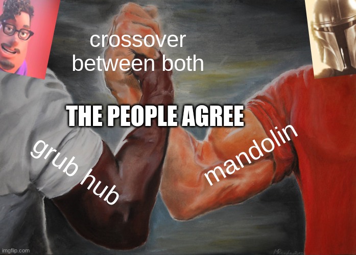 da epic handshake | crossover between both; THE PEOPLE AGREE; mandolin; grub hub | image tagged in memes,epic handshake | made w/ Imgflip meme maker