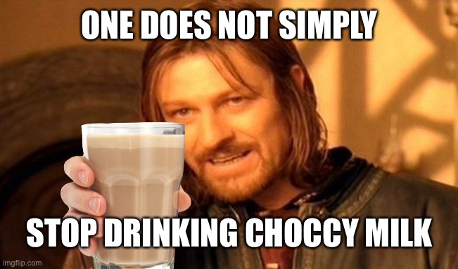 CHOCCY MILK MAN DELIVER | ONE DOES NOT SIMPLY; STOP DRINKING CHOCCY MILK | image tagged in memes,one does not simply,choccy milk,funny,funny memes,have some choccy milk | made w/ Imgflip meme maker