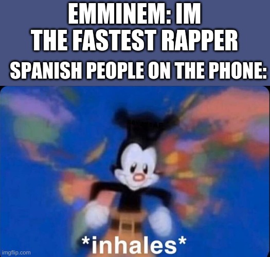 lool yes | EMMINEM: IM THE FASTEST RAPPER; SPANISH PEOPLE ON THE PHONE: | image tagged in inhaling yako,eminem | made w/ Imgflip meme maker