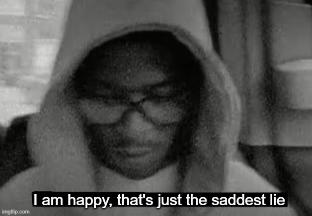 - | I am happy, that's just the saddest lie | image tagged in kid cudi | made w/ Imgflip meme maker