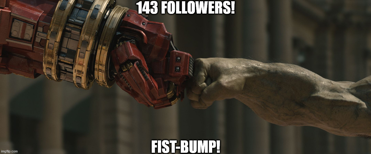 Lol I know they're punching not fist-bumping. | 143 FOLLOWERS! FIST-BUMP! | image tagged in hulk,iron man,avengers age of ultron | made w/ Imgflip meme maker