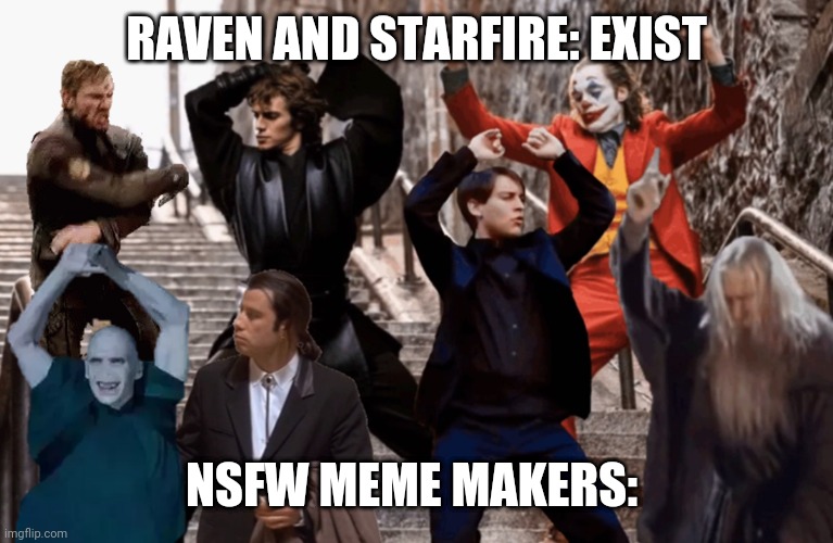 Joker, Tobey, and the crew | RAVEN AND STARFIRE: EXIST; NSFW MEME MAKERS: | image tagged in joker tobey and the crew | made w/ Imgflip meme maker