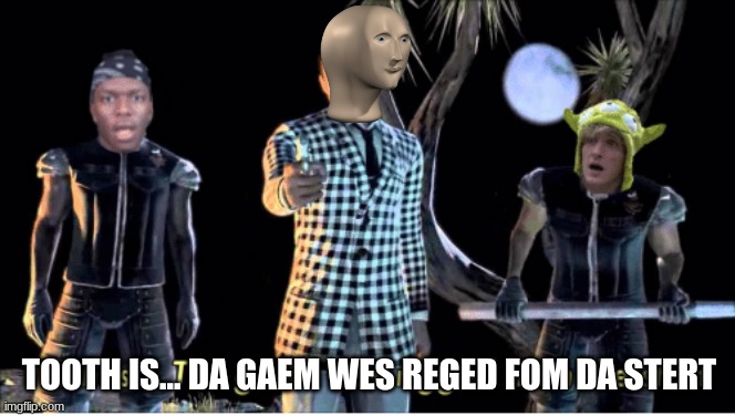 Biny | TOOTH IS... DA GAEM WES REGED FOM DA STERT | image tagged in truth is the game was rigged from the start,meme man | made w/ Imgflip meme maker