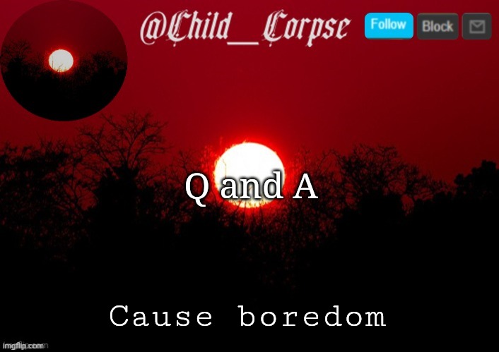 Child_Corpse announcement template | Q and A; Cause boredom | image tagged in child_corpse announcement template | made w/ Imgflip meme maker