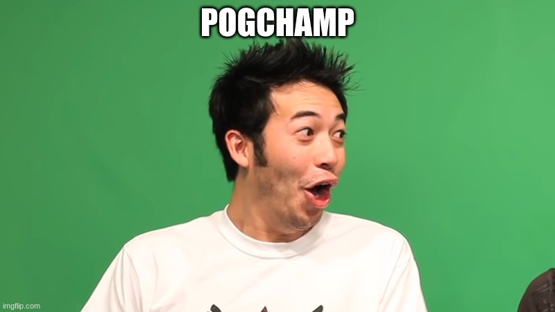 pogchamp | POGCHAMP | image tagged in pogchamp,meme overload | made w/ Imgflip meme maker