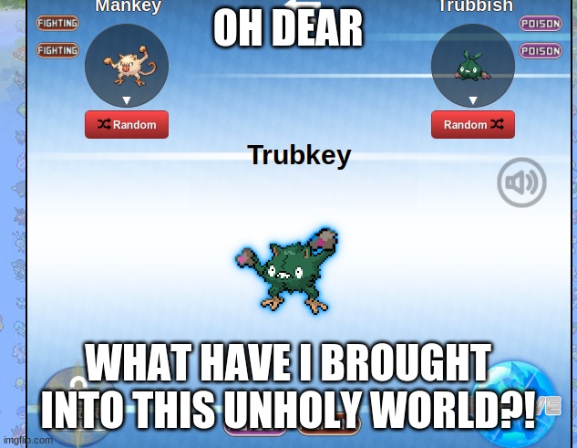 OH DEAR; WHAT HAVE I BROUGHT INTO THIS UNHOLY WORLD?! | made w/ Imgflip meme maker