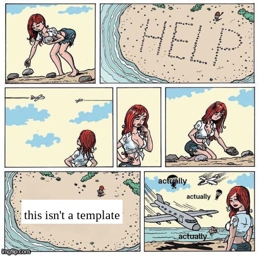 Stranded on desert island help actually | this isn't a template | image tagged in stranded on desert island help actually | made w/ Imgflip meme maker