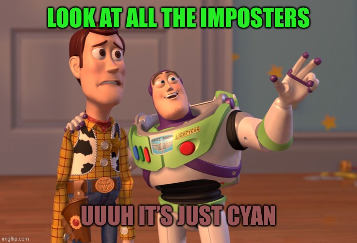 X, X Everywhere Meme | LOOK AT ALL THE IMPOSTERS; UUUH IT’S JUST CYAN | image tagged in memes,x x everywhere | made w/ Imgflip meme maker