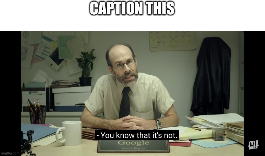 You know that it's not | CAPTION THIS | image tagged in you know that it's not | made w/ Imgflip meme maker
