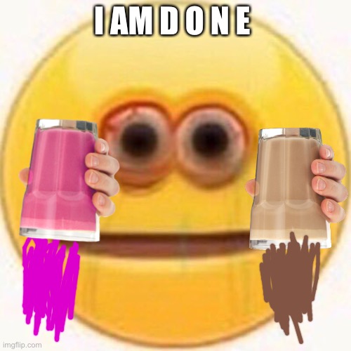 This is a joke, don't take it seriously | I AM D O N E | image tagged in cursed emoji | made w/ Imgflip meme maker