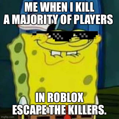 Lolol purple guy is cool | ME WHEN I KILL A MAJORITY OF PLAYERS; IN ROBLOX ESCAPE THE KILLERS. | image tagged in hehehe | made w/ Imgflip meme maker
