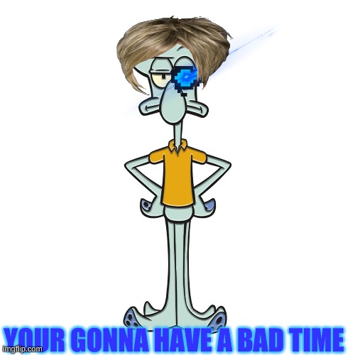 sponge tale | YOUR GONNA HAVE A BAD TIME | image tagged in sans undertale,squidward | made w/ Imgflip meme maker