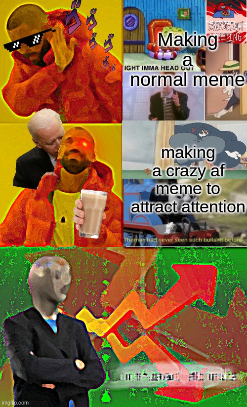 Did it work? | Making a normal meme; making a crazy af meme to attract attention | image tagged in memes,drake hotline bling,confused stonks | made w/ Imgflip meme maker