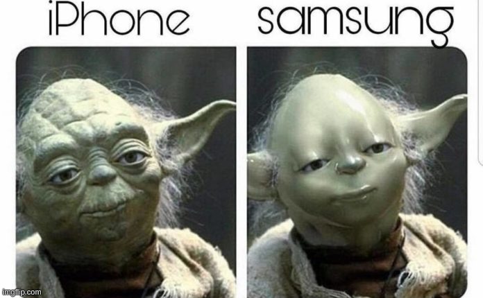it do be true tho | image tagged in iphone,vs,samsung,yoda | made w/ Imgflip meme maker