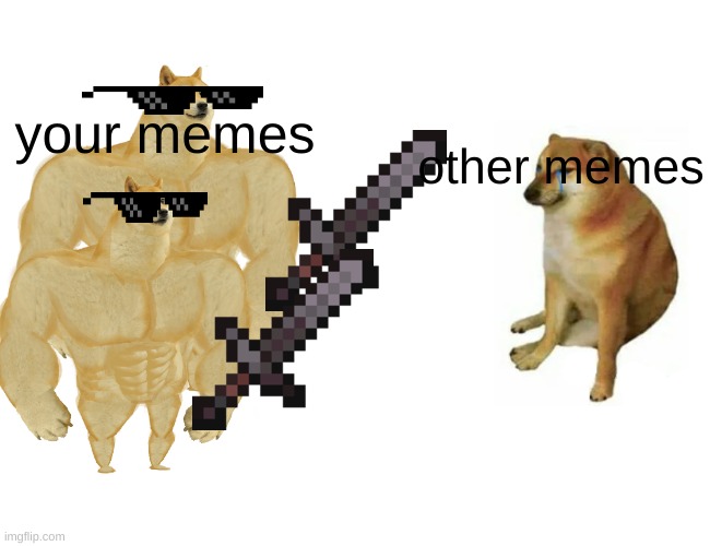 Buff Doge vs. Cheems Meme | your memes other memes | image tagged in memes,buff doge vs cheems | made w/ Imgflip meme maker