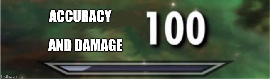 level: 100 | ACCURACY AND DAMAGE | image tagged in level 100 | made w/ Imgflip meme maker