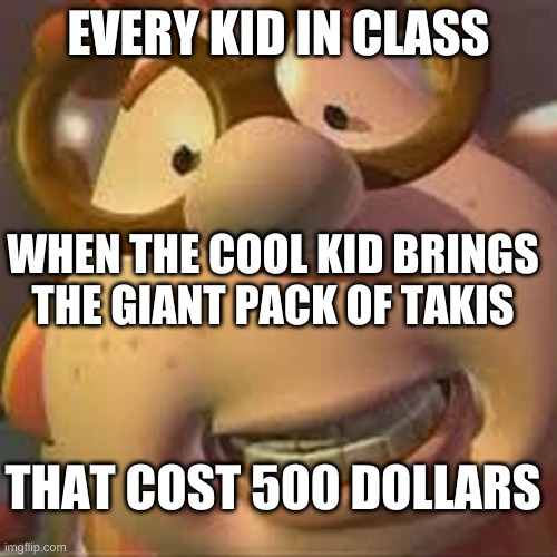 Carl Wheezer | EVERY KID IN CLASS; WHEN THE COOL KID BRINGS THE GIANT PACK OF TAKIS; THAT COST 500 DOLLARS | image tagged in carl wheezer | made w/ Imgflip meme maker
