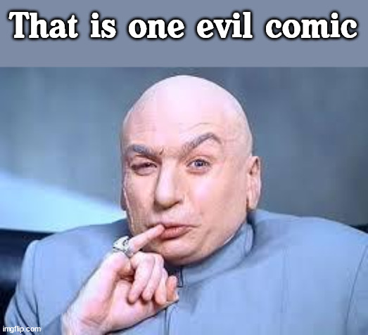 dr evil pinky | That is one evil comic | image tagged in dr evil pinky | made w/ Imgflip meme maker