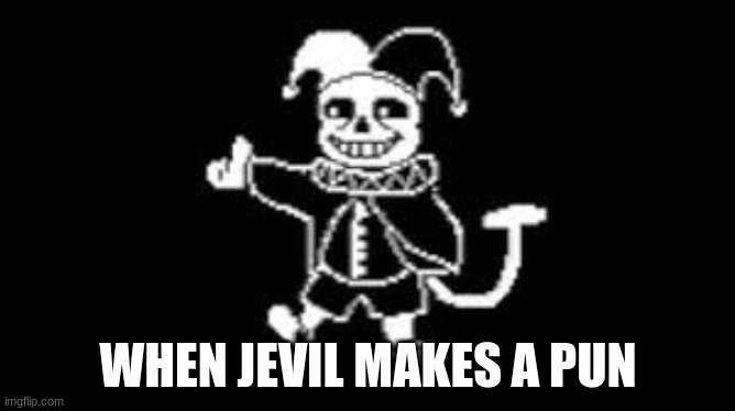 jeans | WHEN JEVIL MAKES A PUN | image tagged in jeans | made w/ Imgflip meme maker