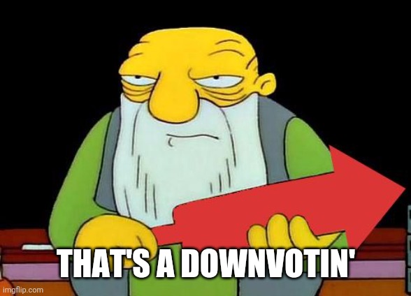 That's a downvotin' v2 | THAT'S A DOWNVOTIN' | image tagged in that's a downvotin' v2 | made w/ Imgflip meme maker