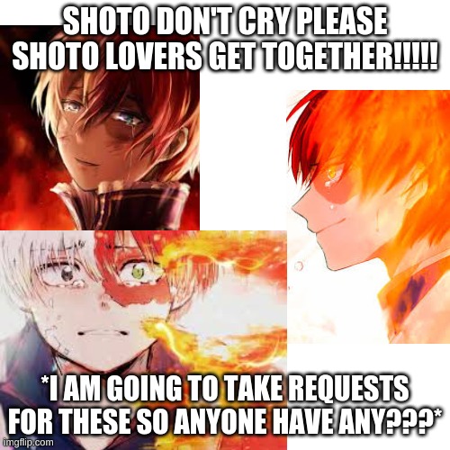 BE CAREFUL SHOTO'S UPSET | SHOTO DON'T CRY PLEASE SHOTO LOVERS GET TOGETHER!!!!! *I AM GOING TO TAKE REQUESTS FOR THESE SO ANYONE HAVE ANY???* | image tagged in anime,my hero academia,todoroki | made w/ Imgflip meme maker