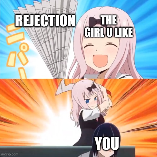Ishigami Patente | REJECTION; THE GIRL U LIKE; YOU | image tagged in ishigami patente | made w/ Imgflip meme maker