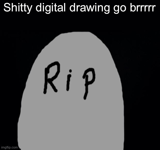 Black background | Shitty digital drawing go brrrrr | image tagged in black background | made w/ Imgflip meme maker