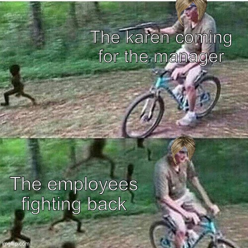 Karenok45 | The karen coming for the manager; The employees fighting back | image tagged in hickok bicycle | made w/ Imgflip meme maker