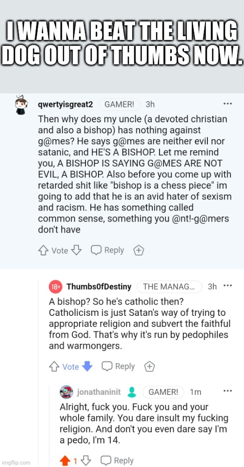 He insulted a whole religion because of games. Screw Thumbs | I WANNA BEAT THE LIVING DOG OUT OF THUMBS NOW. | image tagged in thumbs is dumb | made w/ Imgflip meme maker