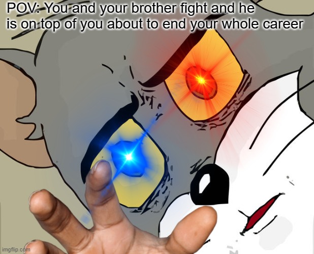 brother | POV: You and your brother fight and he is on top of you about to end your whole career | image tagged in right in the childhood | made w/ Imgflip meme maker