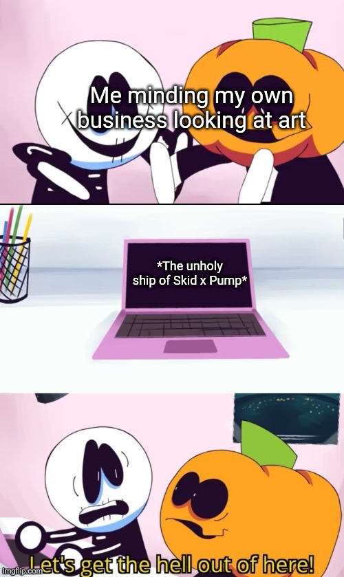 Laptop | Me minding my own business looking at art; *The unholy ship of Skid x Pump* | image tagged in pump and skid laptop | made w/ Imgflip meme maker