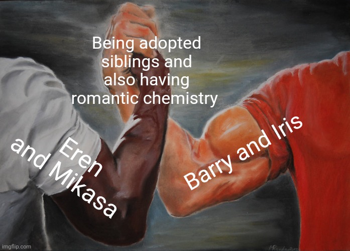 Sweet Home Alabama? Kind of? Not Really? | Being adopted siblings and also having romantic chemistry; Barry and Iris; Eren and Mikasa | image tagged in memes,epic handshake,attack on titan,the flash,anime | made w/ Imgflip meme maker
