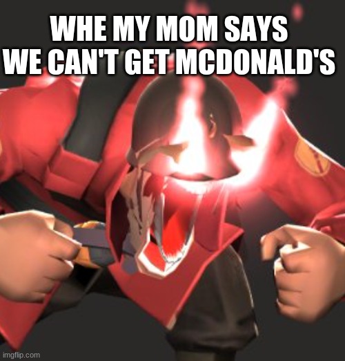 Macdanalds | WHE MY MOM SAYS WE CAN'T GET MCDONALD'S | image tagged in angry | made w/ Imgflip meme maker