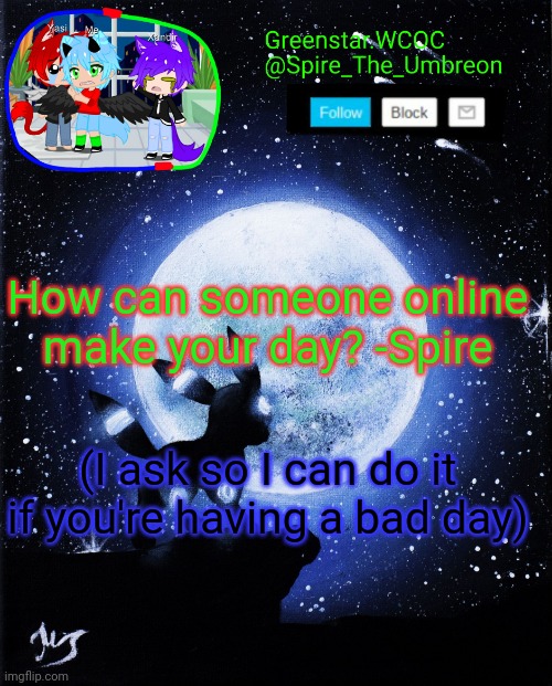 Spire announcement (Greenstar.WCOC) | How can someone online make your day? -Spire; (I ask so I can do it if you're having a bad day) | image tagged in spire announcement greenstar wcoc | made w/ Imgflip meme maker