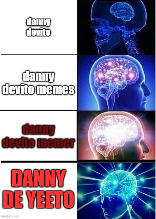 danny devito's | danny devito; danny devito memes; danny devito memer; DANNY DE YEETO | image tagged in memes,expanding brain,danny devito,danny de yeeto | made w/ Imgflip meme maker