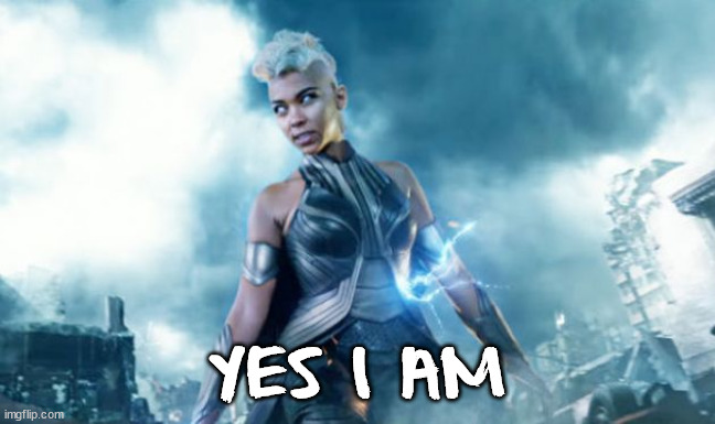 storm x-men | YES I AM | image tagged in storm x-men | made w/ Imgflip meme maker