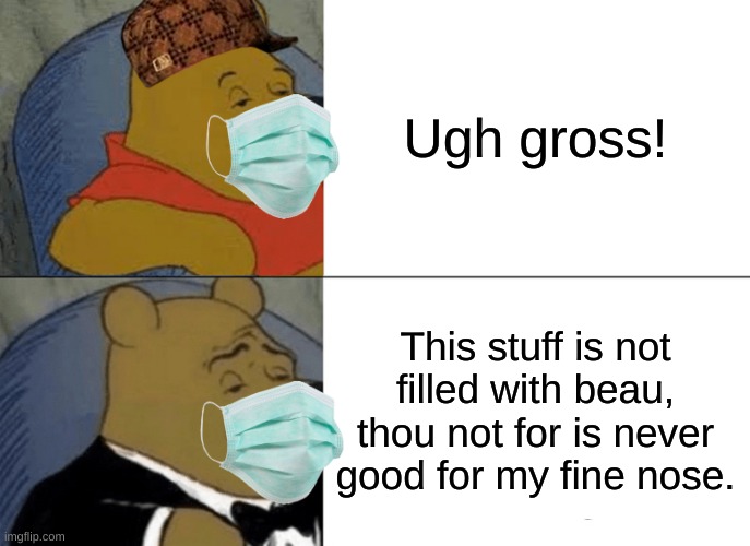 GROSS! Not beautiful for my nose. | Ugh gross! This stuff is not filled with beau, thou not for is never good for my fine nose. | image tagged in memes,tuxedo winnie the pooh | made w/ Imgflip meme maker