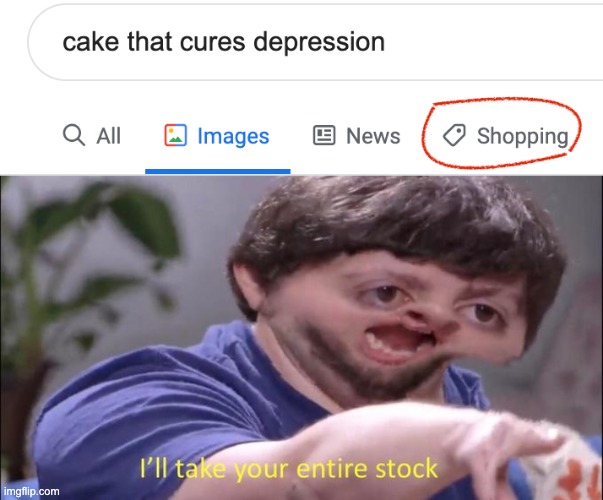 y'all, get shopping. i don't have depression but Y'ALL THESE EXIST?!?!? | image tagged in i'll take your entire stock | made w/ Imgflip meme maker
