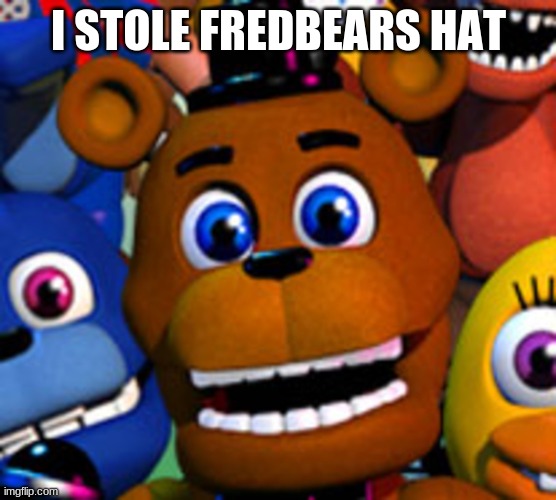 fnaf world | I STOLE FREDBEARS HAT | image tagged in fnaf world | made w/ Imgflip meme maker