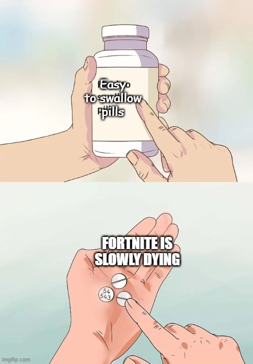 Fortnite is dookie | Easy to swallow pills; FORTNITE IS SLOWLY DYING | image tagged in memes,hard to swallow pills,games | made w/ Imgflip meme maker