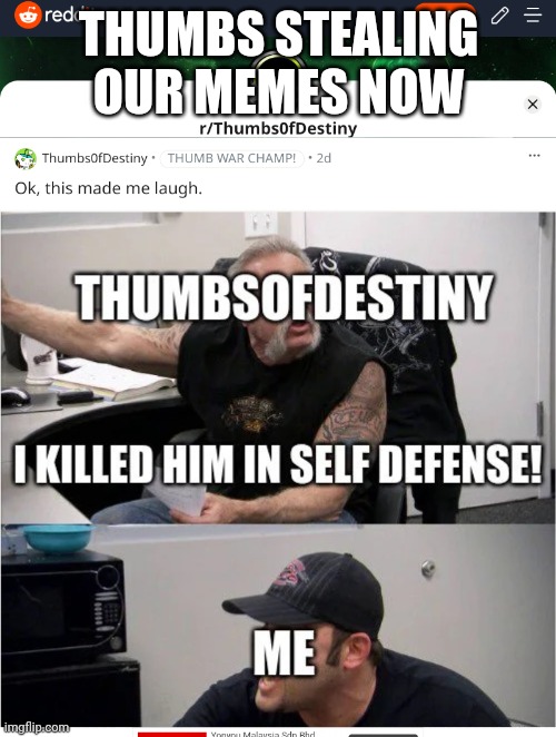 Go to thumbs sub, flood the sub with gaming comments. | THUMBS STEALING OUR MEMES NOW | image tagged in thumbs is dumb af | made w/ Imgflip meme maker