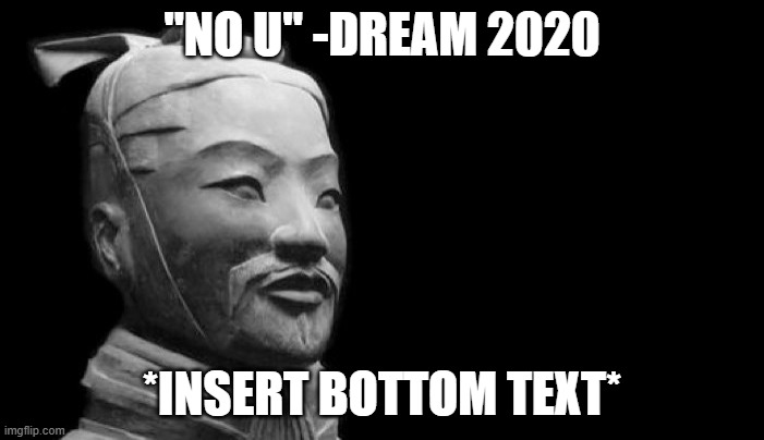 Sun Tzu | "NO U" -DREAM 2020; *INSERT BOTTOM TEXT* | image tagged in sun tzu | made w/ Imgflip meme maker