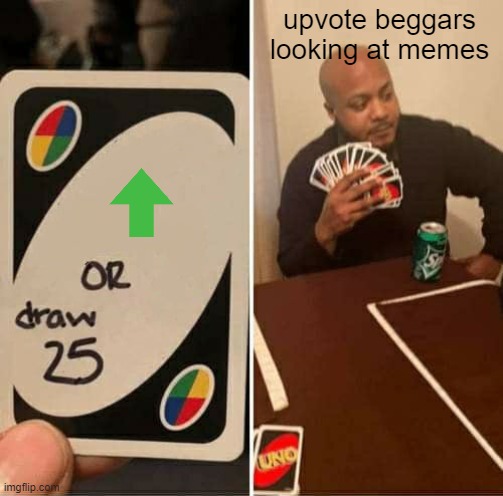 not trying to upvote beg if this is somehow | upvote beggars looking at memes | image tagged in memes,uno draw 25 cards | made w/ Imgflip meme maker